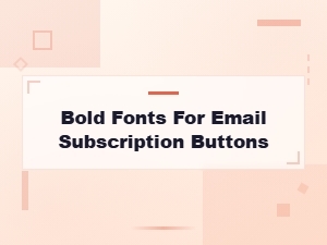 Best Bold Fonts for Eye-Catching Email Subscription Buttons