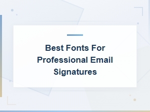 Best Fonts for Professional Email Signatures: Top Picks for 2024