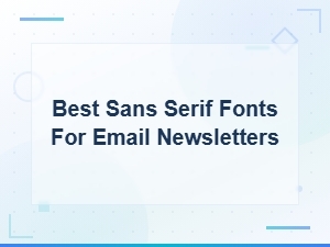 Best Sans Serif Fonts for Email Newsletters