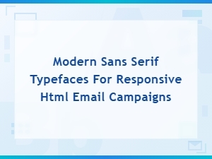 Modern Sans Serif Typefaces for Responsive Html Email Campaigns